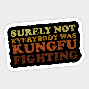 Surely Not Everybody Was Kung Fu Fighting Sticker